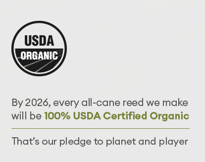 By 2026, every all-cane reed we make will be 100% USDA Certified organic.